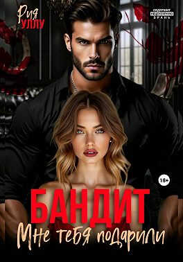 Онлайн книга - Бандит. Мне тебя подарили - Рия Уллу