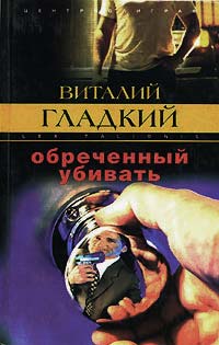 Онлайн книга - Обреченный убивать - Виталий Гладкий