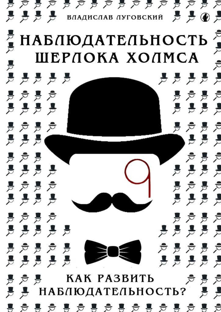 Онлайн книга - Наблюдательность Шерлока Холмса. Как развить наблюдательность? - Владислав Луговский