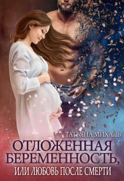 Онлайн книга - Отложенная беременность, или Любовь после смерти - Татьяна Михаль