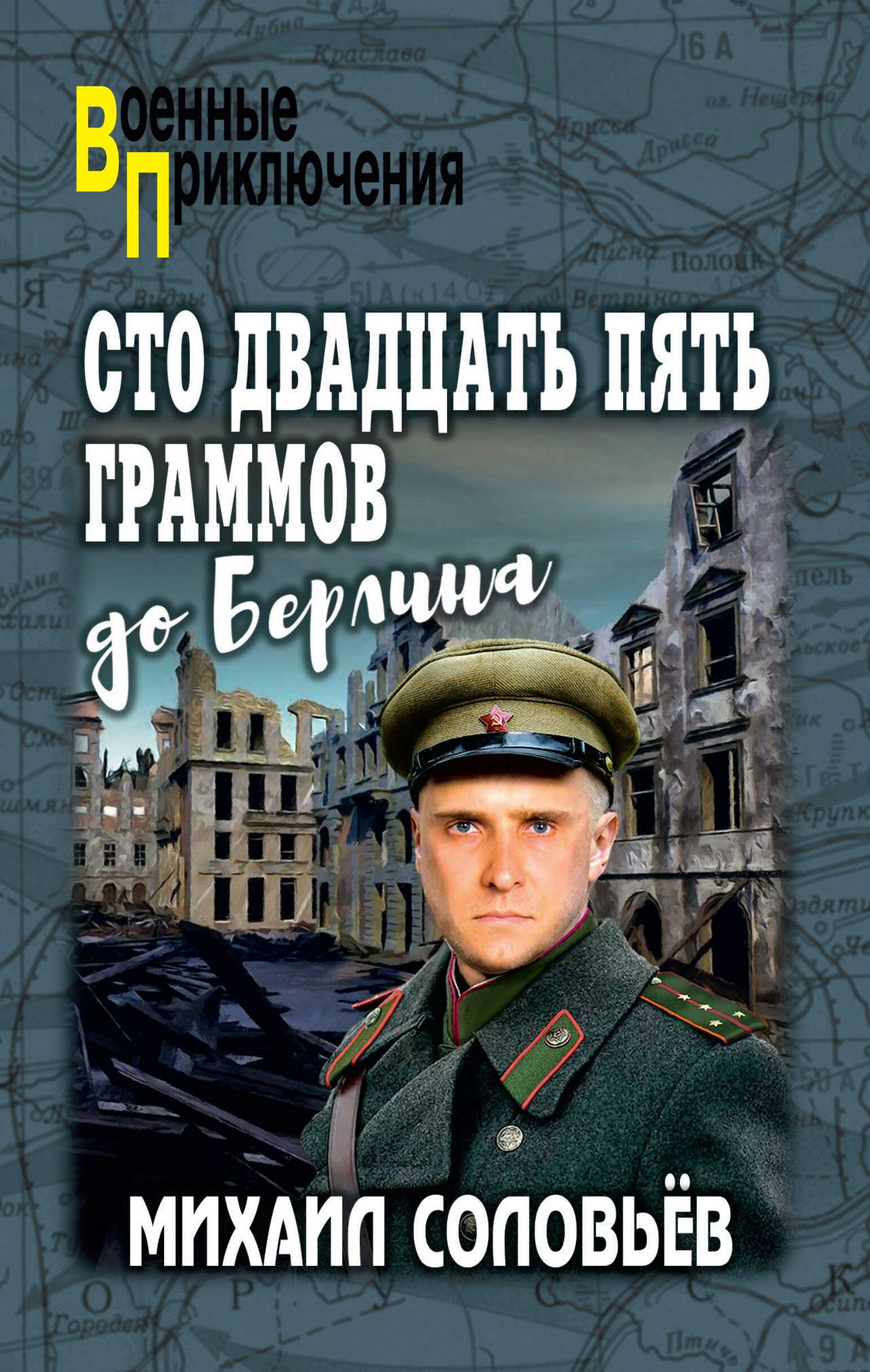 Онлайн книга - Сто двадцать пять граммов до Берлина - Михаил Александрович Соловьёв