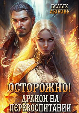 Онлайн книга - Осторожно! Дракон на перевоспитании - Любовь Белых