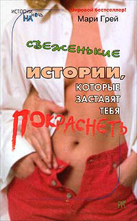 Онлайн книга - Свеженькие истории, которые заставят тебя покраснеть - Мари Грей