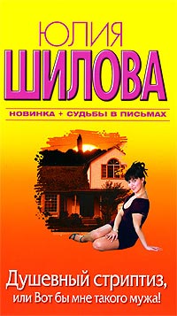Онлайн книга - Душевный стриптиз, или Вот бы мне такого мужа! - Юлия Шилова