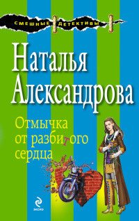 Онлайн книга - Отмычка от разбитого сердца - Наталья Александрова