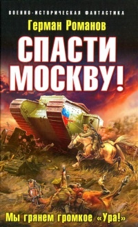 Онлайн книга - Спасти Москву! Мы грянем громкое "Ура!" - Герман Романов