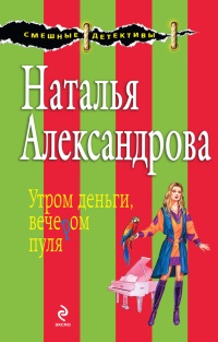 Онлайн книга - Утром деньги, вечером пуля - Наталья Александрова