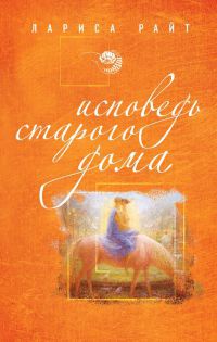 Онлайн книга - Исповедь старого дома - Лариса Райт