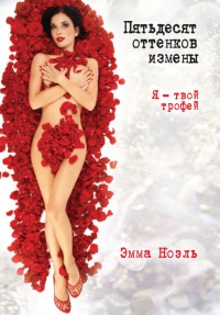 Онлайн книга - Пятьдесят оттенков измены. Я - твой трофей - Эмма Ноэль