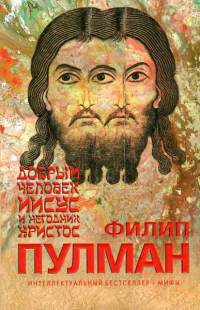 Онлайн книга - Добрый человек Иисус и негодник Христос - Филип Пулман
