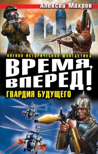 Онлайн книга - Время, вперед! Гвардия будущего - Алексей Махров