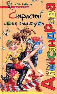 Онлайн книга - Страсти ниже плинтуса - Наталья Александрова