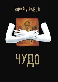 Онлайн книга - Чудо - Юрий Арабов