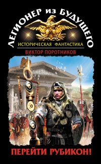 Онлайн книга - Легионер из будущего. Перейти Рубикон! - Виктор Поротников