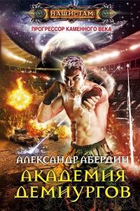 Онлайн книга - Прогрессор каменного века. Книга 3. Академия демиургов - Александр Абердин