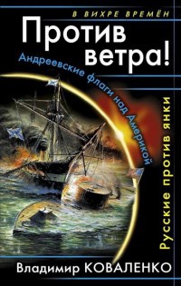 Онлайн книга - Против ветра! Андреевские флаги над Америкой. Русские против янки - Владимир Коваленко