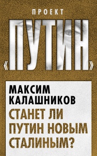 Онлайн книга - Станет ли Путин новым Сталиным? - Максим Калашников
