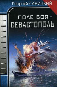 Онлайн книга - Поле боя - Севастополь - Георгий Савицкий