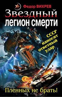Онлайн книга - Звездный легион смерти. Пленных не брать! - Федор Вихрев