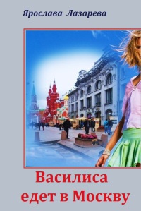 Онлайн книга - Василиса едет в Москву - Ярослава Лазарева