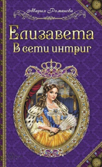 Онлайн книга - Елизавета. В сети интриг - Мария Романова