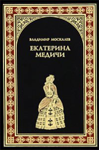 Онлайн книга - Екатерина Медичи - Владимир Москалев