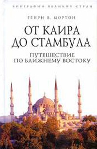 Онлайн книга - От Каира до Стамбула. Путешествие по Ближнему Востоку - Генри Воллам Мортон
