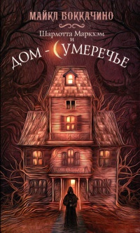 Онлайн книга - Шарлотта Маркхэм и Дом-Сумеречье - Майкл Боккачино