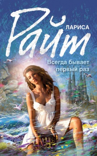 Онлайн книга - Всегда бывает первый раз - Лариса Райт