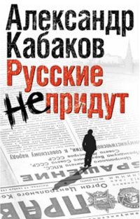 Онлайн книга - Русские не придут - Александр Кабаков