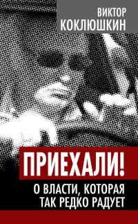 Онлайн книга - Приехали! О власти, которая так редко радует - Виктор Коклюшкин