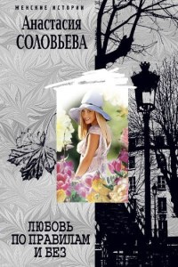 Онлайн книга - Любовь по правилам и без - Анастасия Соловьева