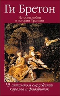 Онлайн книга - История любви в истории Франции. Том 3. В интимном окружении королев и фавориток - Ги Бретон