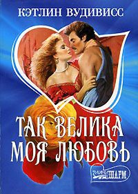 Онлайн книга - Так велика моя любовь - Кэтлин Вудивисс