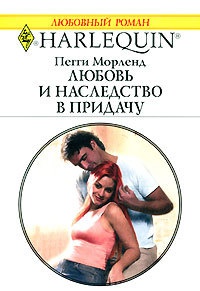 Онлайн книга - Любовь и наследство в придачу - Пегги Морленд