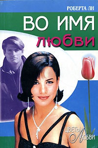 Онлайн книга - Во имя любви - Роберта Ли