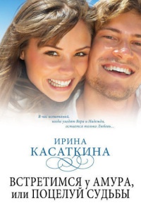 Онлайн книга - Встретимся у Амура, или Поцелуй судьбы - Ирина Касаткина