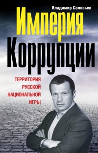 Онлайн книга - Империя коррупции. Территория русской национальной игры - Владимир Рудольфович Соловьев