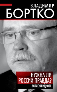 Онлайн книга - Нужна ли России правда? Записки идиота - Владимир Бортко