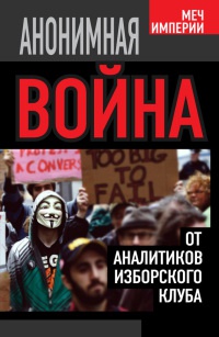 Онлайн книга - Анонимная война. От аналитиков Изборского клуба - Андрей Кобяков