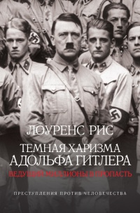 Онлайн книга - Темная харизма Адольфа Гитлера. Ведущий миллионы в пропасть - Лоуренс Рис