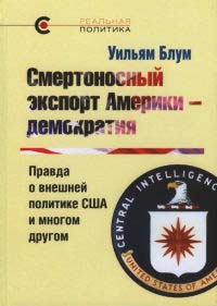 Онлайн книга - Смертоносный экспорт Америки - демократия. Правда о внешней политике США и многом другом - Уильям Бл