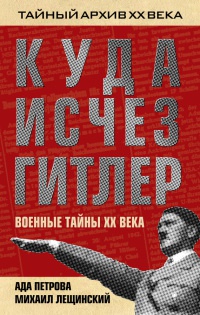 Онлайн книга - Куда исчез Гитлер, или Военные тайны ХХ века - Михаил Лещинский