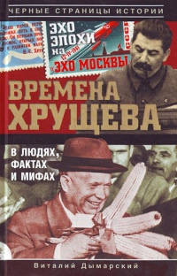 Онлайн книга - Времена Хрущева. В людях, фактах и мифах - Виталий Дымарский