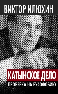 Онлайн книга - "Катынское дело". Проверка на русофобию - Виктор Илюхин