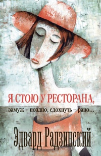 Онлайн книга - Я стою у ресторана, замуж - поздно, cдохнуть - рано... - Эдвард Радзинский