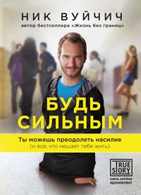 Онлайн книга - Будь сильным. Ты можешь преодолеть насилие (и все, что мешает тебе жить) - Ник Вуйчич