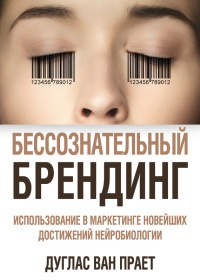 Онлайн книга - Бессознательный брендинг. Использование в маркетинге новейших достижений нейробиологии - Дуглас ван 