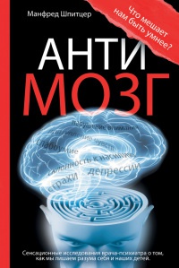 Онлайн книга - Антимозг. Цифровые технологии и мозг - Манфред Шпицер