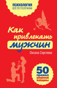 Онлайн книга - Как привлекать мужчин. 50 правил уверенной женщины - Оксана Сергеева